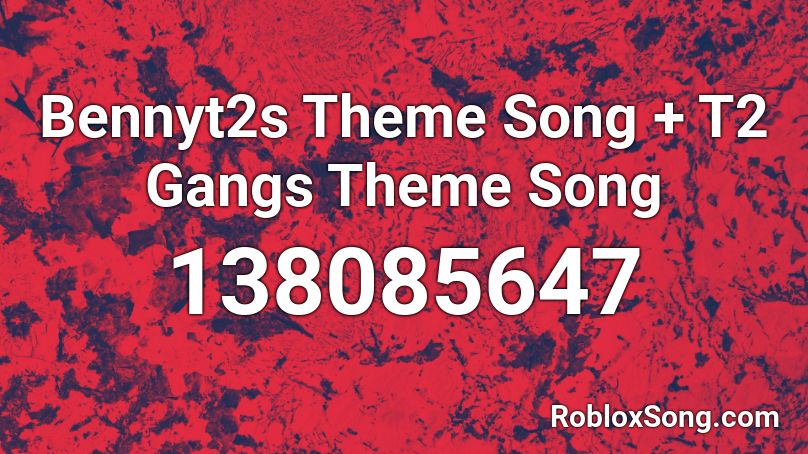 Bennyt2s Theme Song + T2 Gangs Theme Song Roblox ID