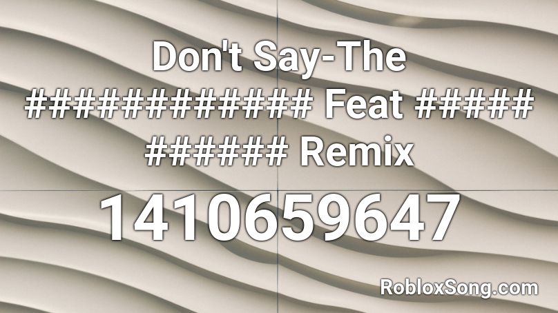 Don't Say-The ############ Feat ##### ###### Remix Roblox ID