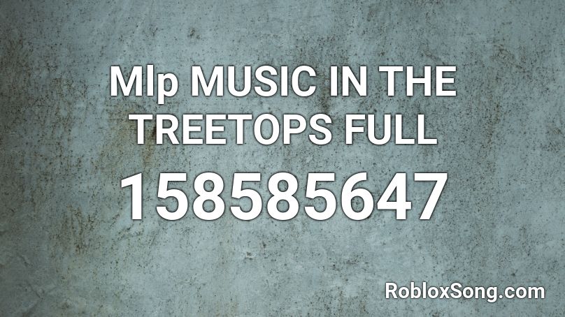 Mlp MUSIC IN THE TREETOPS FULL Roblox ID