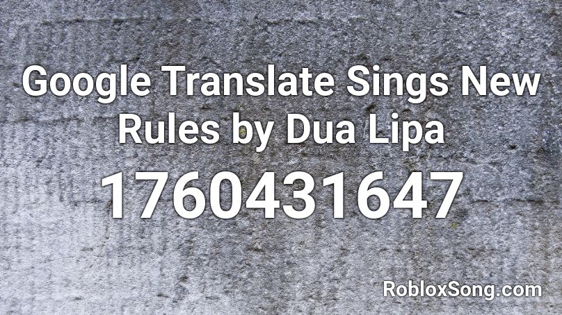 Google Translate Sings New Rules by Dua Lipa Roblox ID