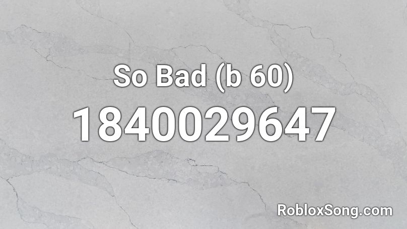 So Bad (b 60) Roblox ID