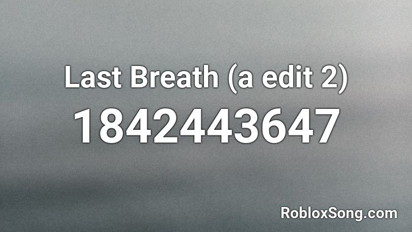 Last Breath (a edit 2) Roblox ID