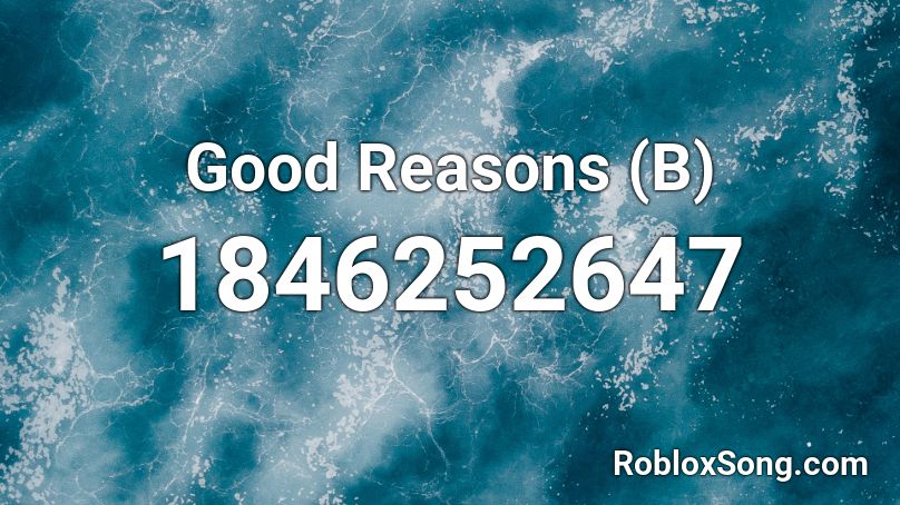 Good Reasons (B) Roblox ID