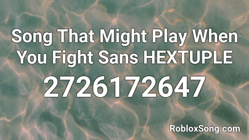 Song That Might Play When You Fight Sans Hextuple Roblox Id Roblox Music Codes - sans battle theme roblox id