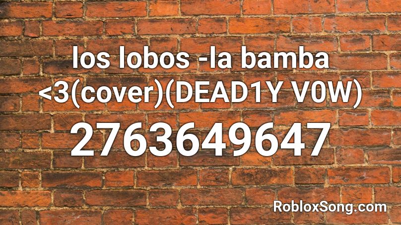 los lobos -la bamba <3(cover)(DEAD1Y V0W) Roblox ID