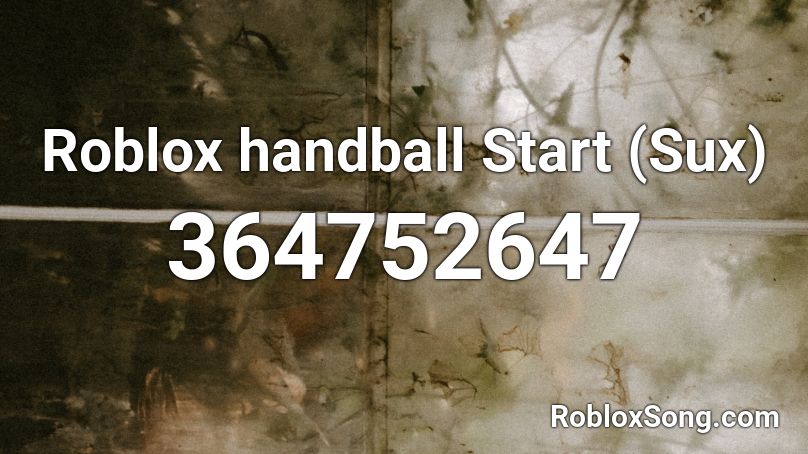 Roblox handball Start (Sux) Roblox ID