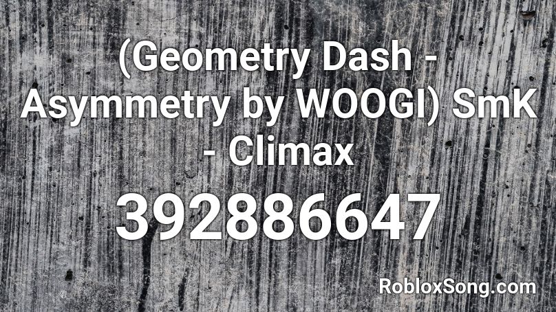 (Geometry Dash - Asymmetry by WOOGI) SmK - Climax Roblox ID