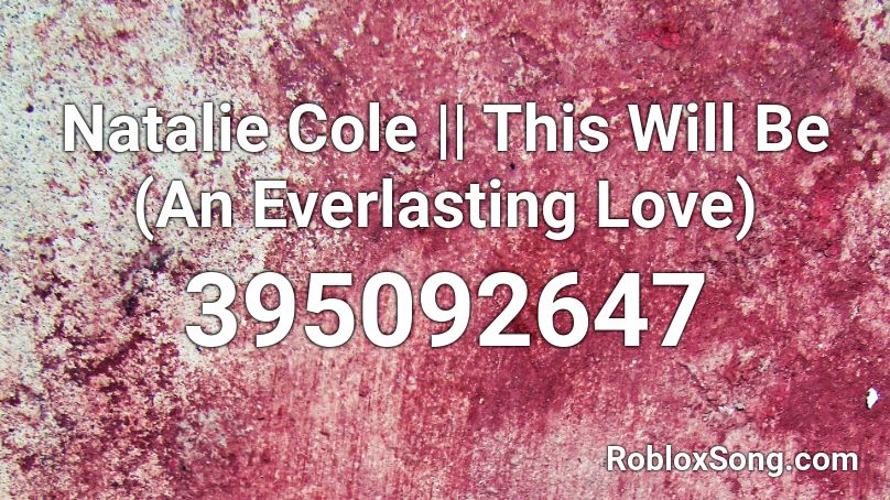 Natalie Cole || This Will Be (An Everlasting Love) Roblox ID