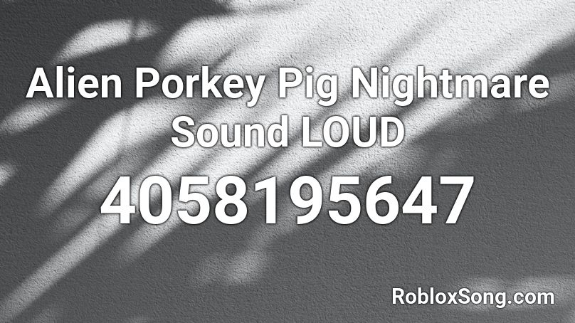 Alien Porkey Pig Nightmare Sound LOUD Roblox ID
