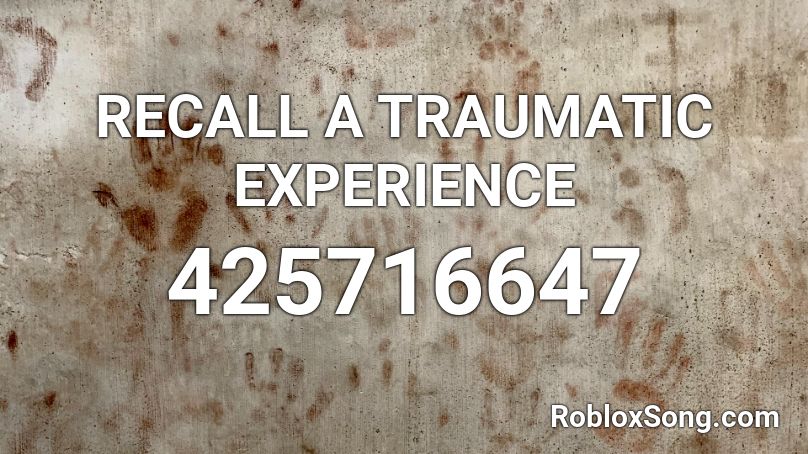RECALL A TRAUMATIC EXPERIENCE Roblox ID