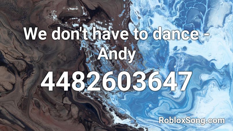 We don't have to dance - Andy Roblox ID