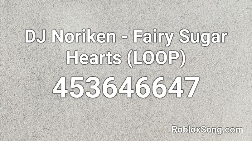 DJ Noriken - Fairy Sugar Hearts (LOOP) Roblox ID