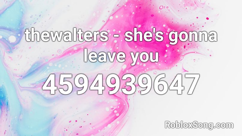 thewalters - she's gonna leave you Roblox ID