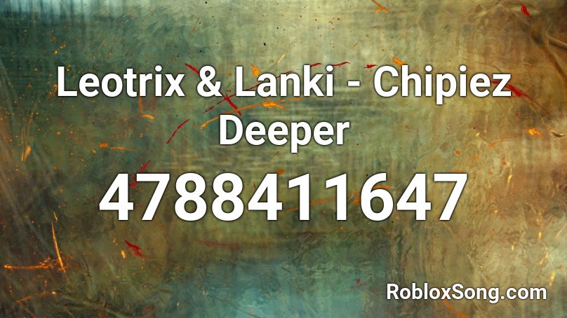 Leotrix & Lanki - Chipiez Deeper Roblox ID