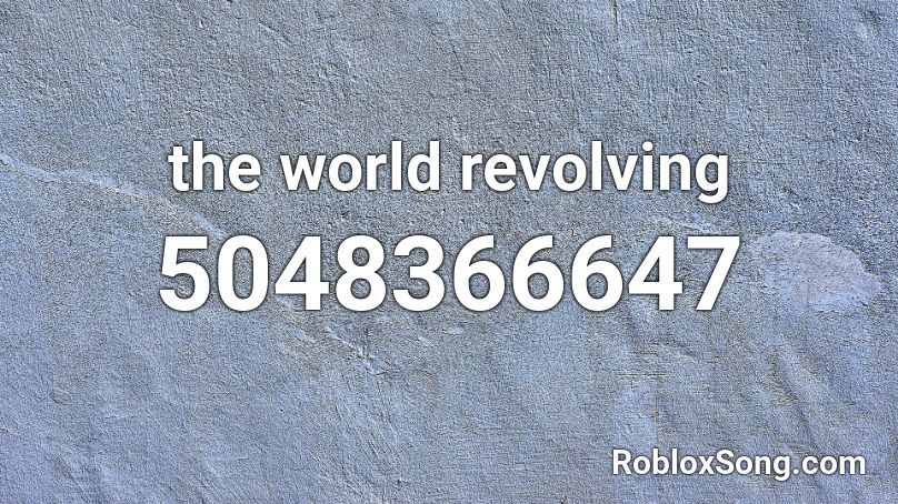 The World Revolving Roblox Id Roblox Music Codes - the world revolving roblox id loud