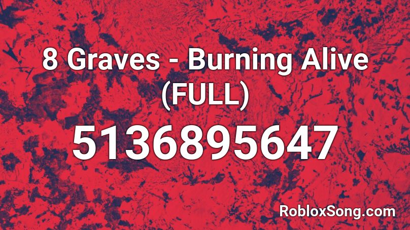 8 Graves - Burning Alive (FULL) Roblox ID