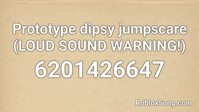 Prototype dipsy jumpscare (LOUD SOUND WARNING!) Roblox ID