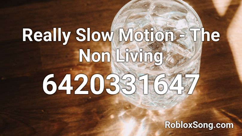 Really Slow Motion - The Non Living Roblox ID