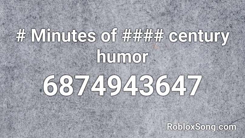 # Minutes of #### century humor Roblox ID