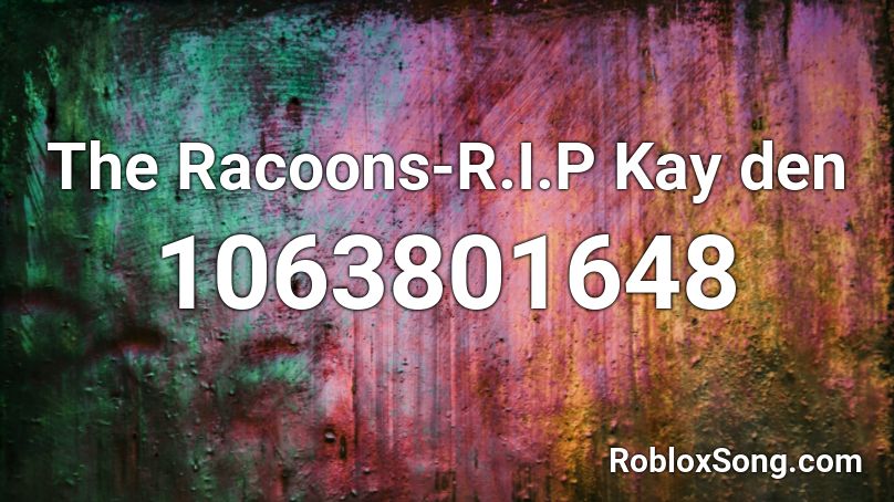 The Racoons-R.I.P Kay den Roblox ID