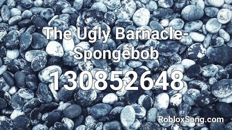 The Ugly Barnacle-Spongebob Roblox ID
