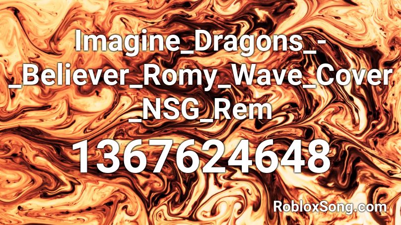 Imagine_Dragons_-_Believer_Romy_Wave_Cover_NSG_Rem Roblox ID