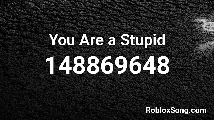 You Are a Stupid Roblox ID