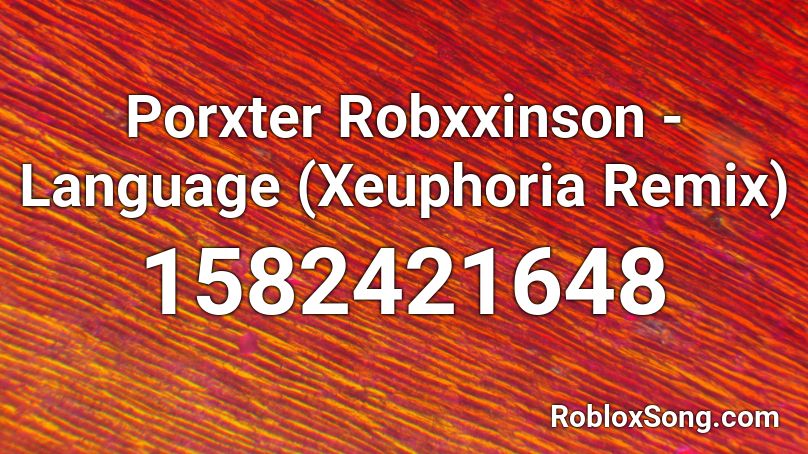 Porxter Robxxinson - Language (Xeuphoria Remix) Roblox ID