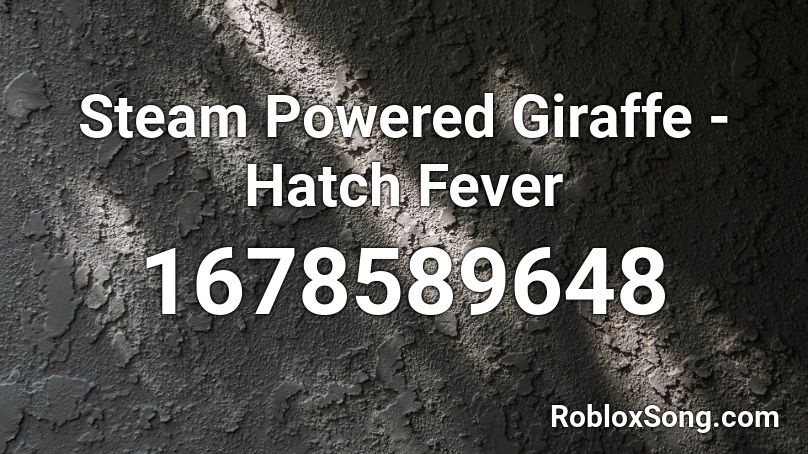 Steam Powered Giraffe - Hatch Fever Roblox ID