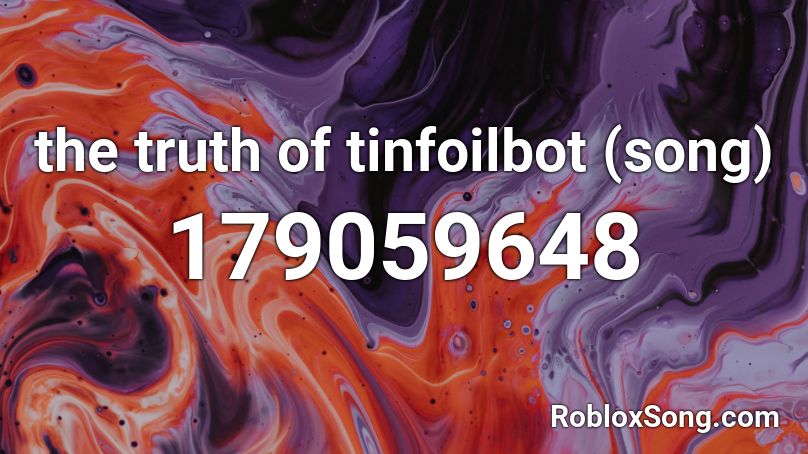 the truth of tinfoilbot (song) Roblox ID