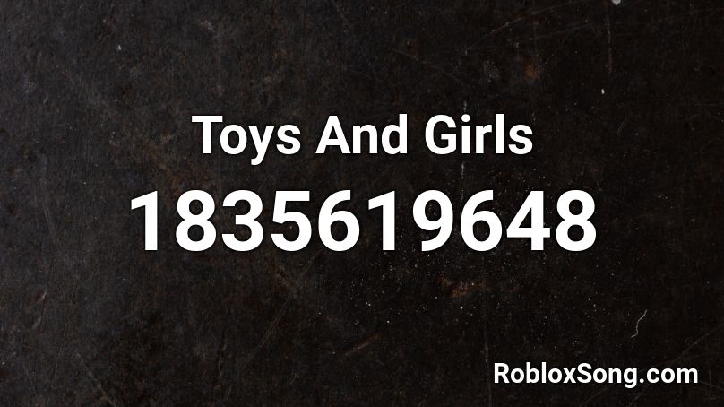 Toys And Girls Roblox ID