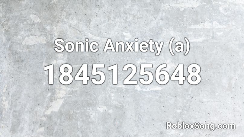 Sonic Anxiety (a) Roblox ID