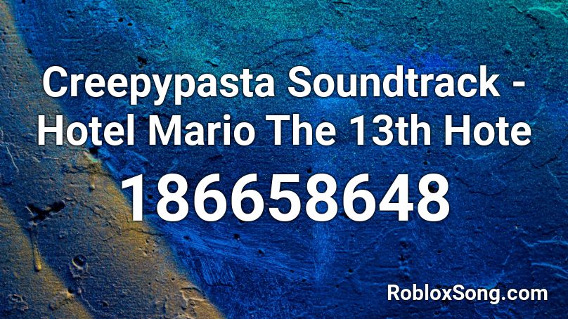 Creepypasta Soundtrack - Hotel Mario The 13th Hote Roblox ID