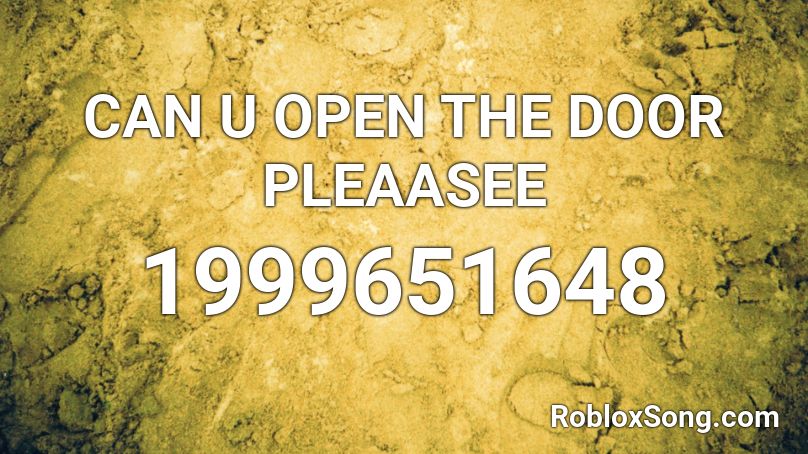 CAN U OPEN THE DOOR PLEAASEE Roblox ID