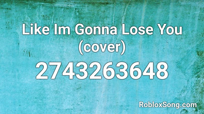 Like Im Gonna Lose You (cover) Roblox ID