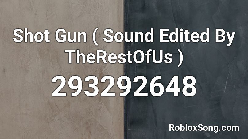Shot Gun ( Sound Edited By TheRestOfUs ) Roblox ID