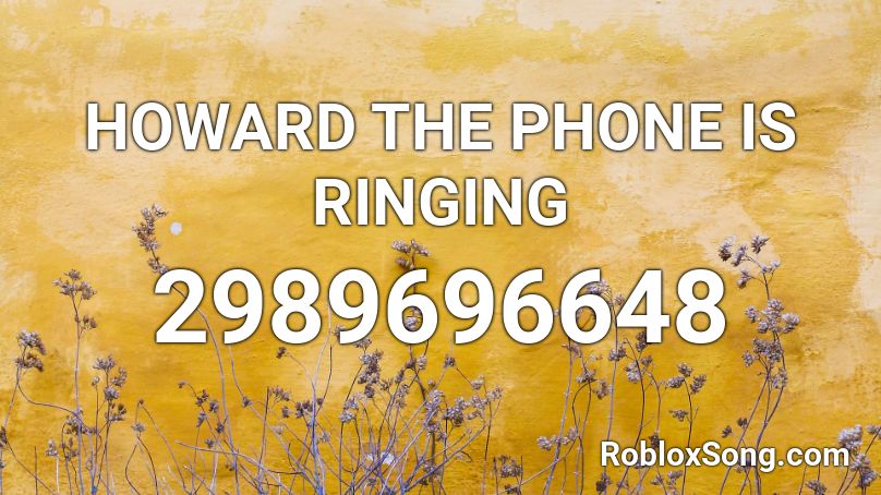 HOWARD THE PHONE IS RINGING Roblox ID