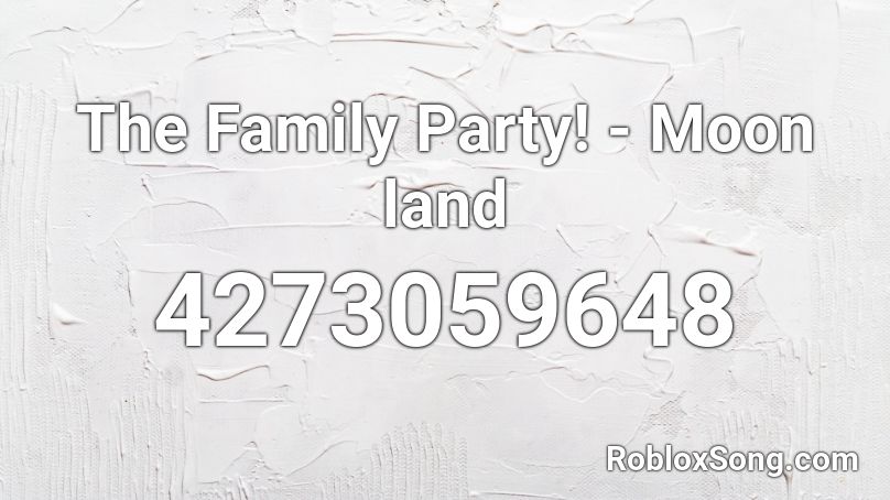 The Family Party! - Moon land Roblox ID