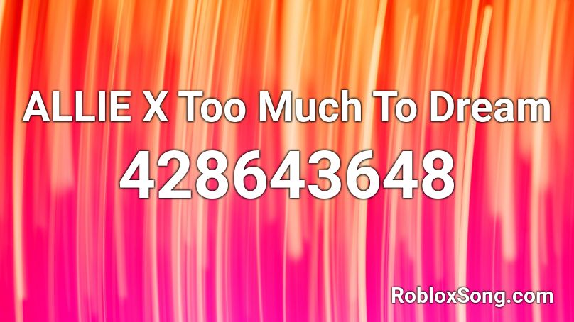 ALLIE X Too Much To Dream Roblox ID