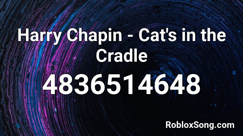Harry Chapin Cat S In The Cradle Roblox Id Roblox Music Codes - roblox cradles id