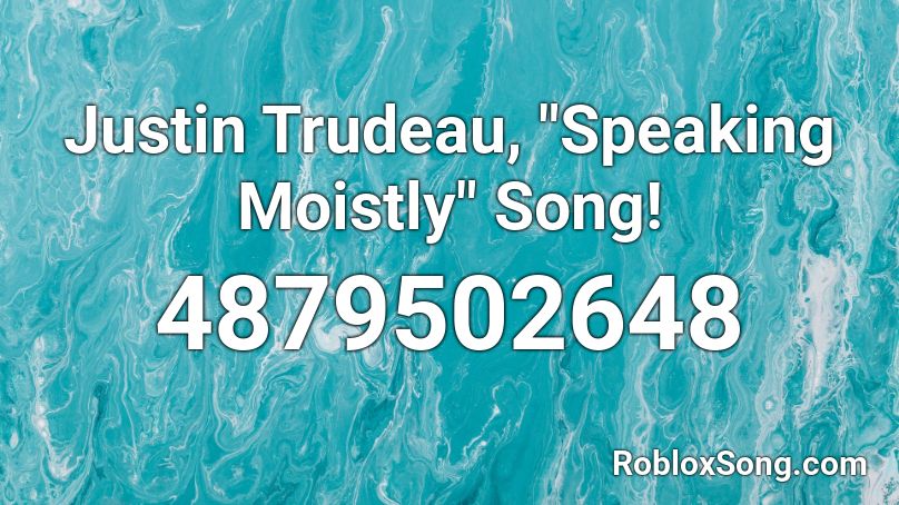 Justin Trudeau Speaking Moistly Song Roblox Id Roblox Music Codes - roblox music code foryeet meme