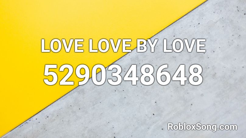 LOVE LOVE BY LOVE Roblox ID