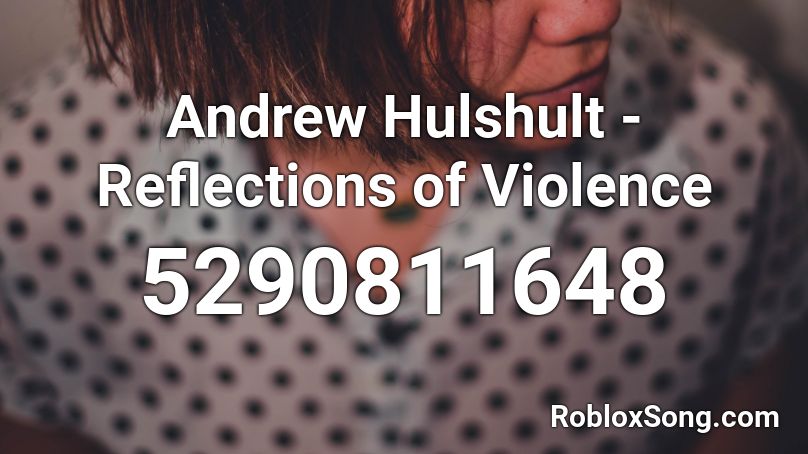 Andrew Hulshult - Reflections of Violence Roblox ID