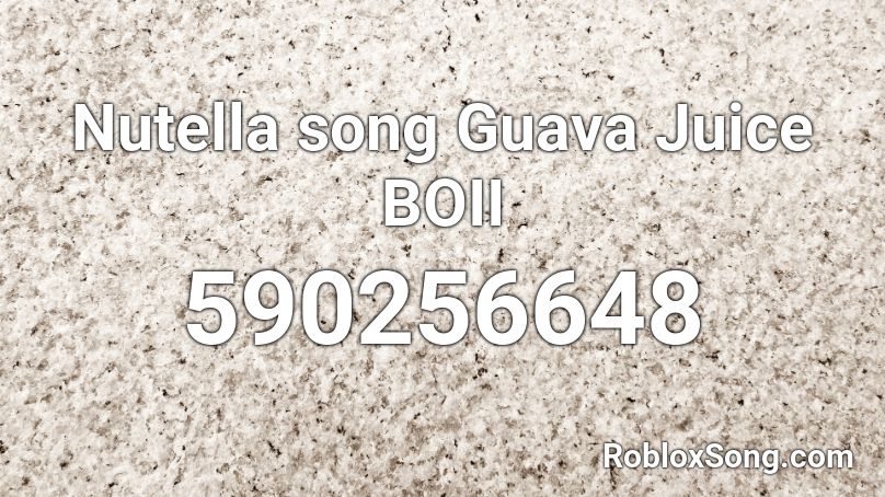 Nutella song Guava Juice BOII Roblox ID