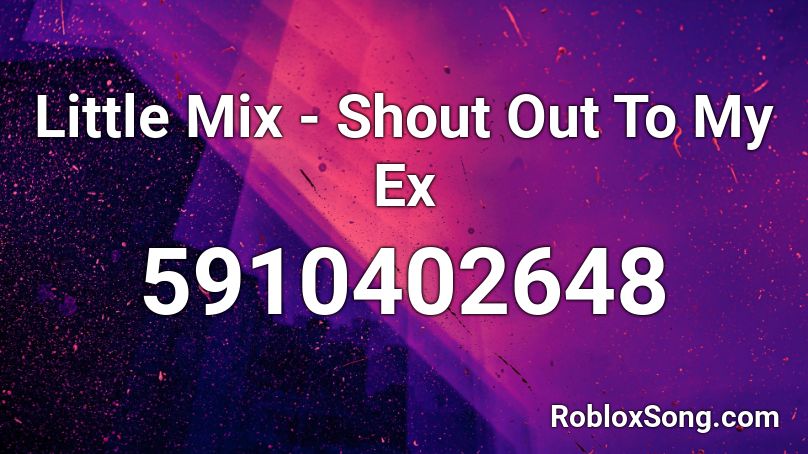 Little Mix Shout Out To My Ex Roblox Id Roblox Music Codes - roblox shout out to my ex