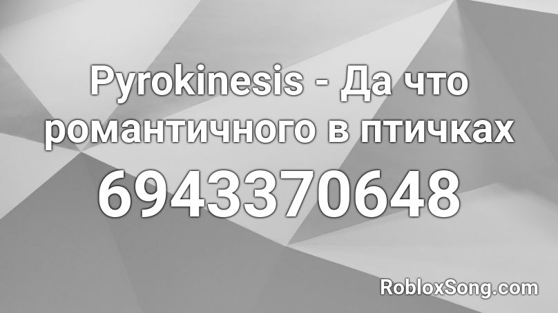 Pyrokinesis - Да что романтичного в птичках Roblox ID