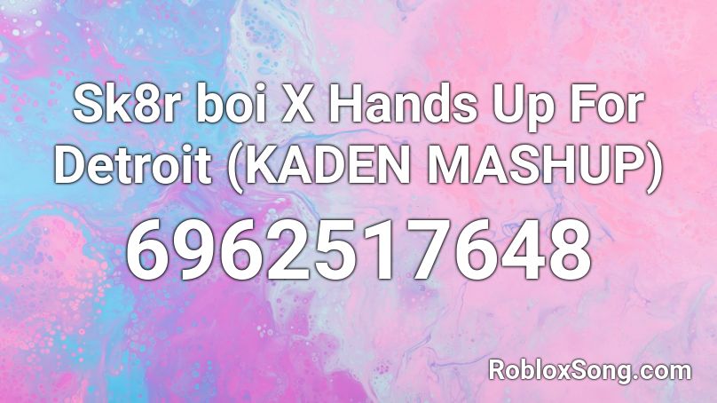 Sk8r Boi X Hands Up For Detroit Kaden Mashup Roblox Id Roblox Music Codes - sk8r boi roblox