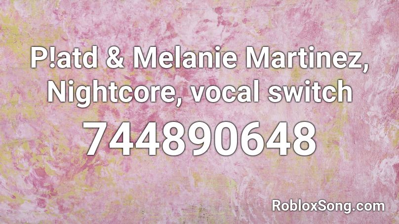 P!atd & Melanie Martinez, Nightcore, vocal switch Roblox ID