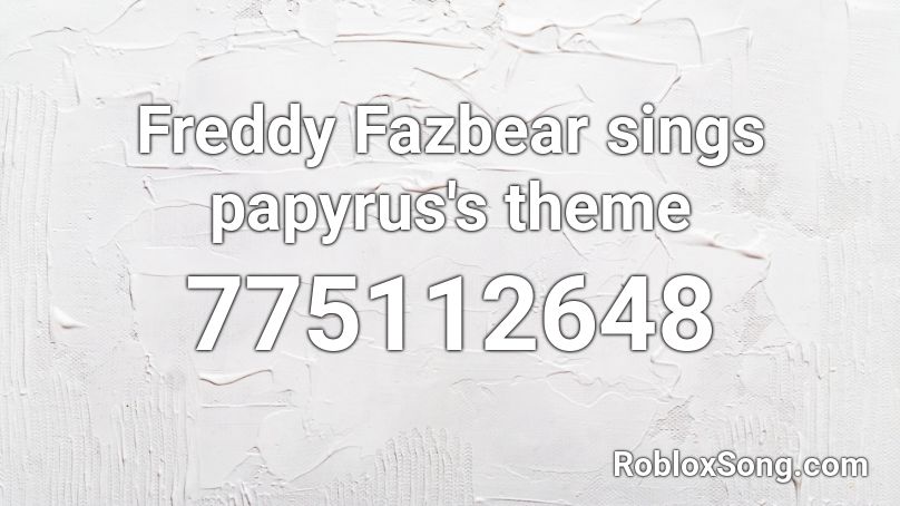 Freddy Fazbear sings papyrus's theme Roblox ID