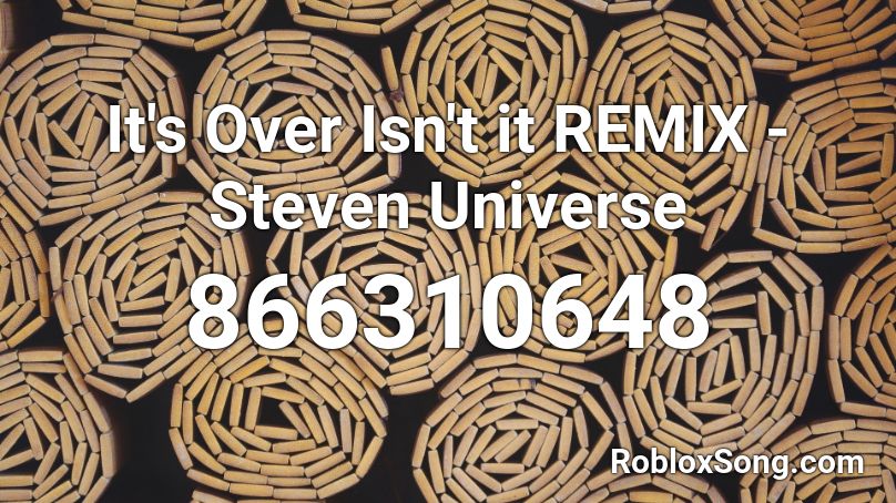 It's Over Isn't it REMIX - Steven Universe Roblox ID